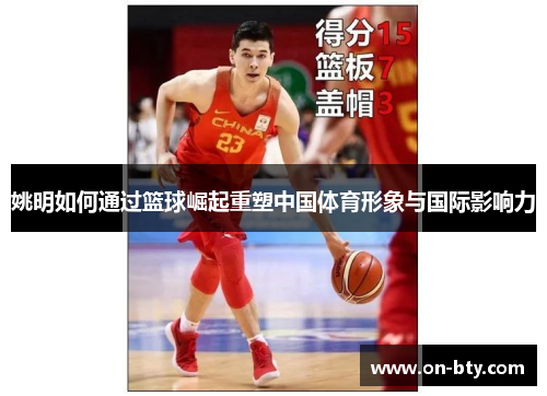 姚明如何通过篮球崛起重塑中国体育形象与国际影响力