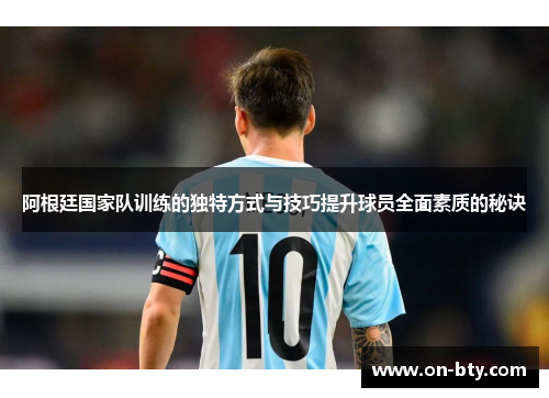 阿根廷国家队训练的独特方式与技巧提升球员全面素质的秘诀