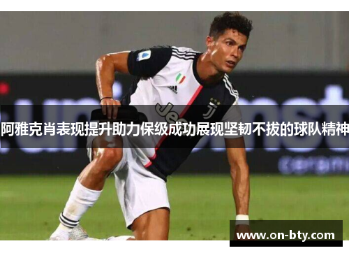 阿雅克肖表现提升助力保级成功展现坚韧不拔的球队精神