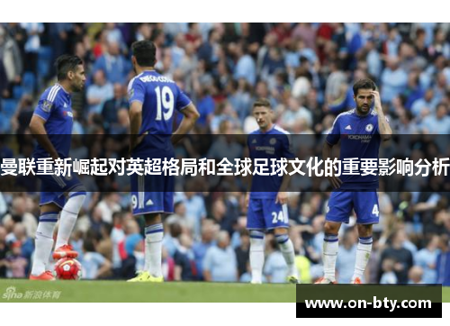 曼联重新崛起对英超格局和全球足球文化的重要影响分析