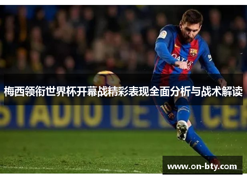 梅西领衔世界杯开幕战精彩表现全面分析与战术解读