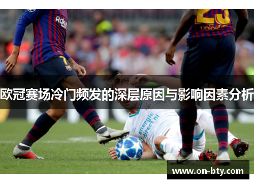 欧冠赛场冷门频发的深层原因与影响因素分析